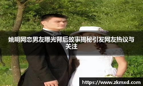 姚明网恋男友曝光背后故事揭秘引发网友热议与关注