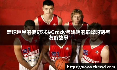 篮球巨星的传奇对决Grady与姚明的巅峰时刻与友谊故事