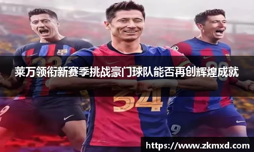 莱万领衔新赛季挑战豪门球队能否再创辉煌成就